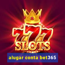 alugar conta bet365